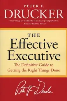 The Effective Executive: The Definitive Guide to Getting the Right Things Done, Paperback/Peter F. Drucker