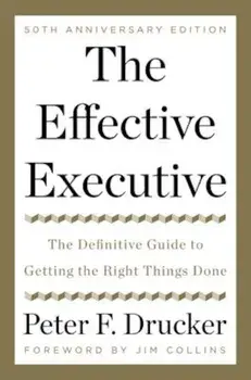The Effective Executive: The Definitive Guide to Getting the Right Things Done, Hardcover/Peter F. Drucker