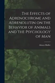 The Effects of Adrenochrome and Adrenolutin on the Behavior of Animals and the Psychology of Man, Paperback/Abram Hoffer