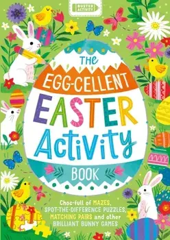 The Egg-cellent Easter Activity Book. Choc-full of mazes, spot-the-difference puzzles, matching pairs and other brilliant bunny games, Paperback/Buster Books