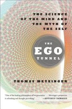 The Ego Tunnel: The Science of the Mind and the Myth of the Self, Paperback/Thomas Metzinger