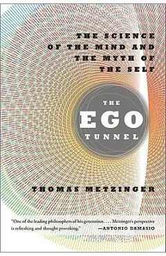 The Ego Tunnel: The Science of the Mind and the Myth of the Self - Thomas Metzinger