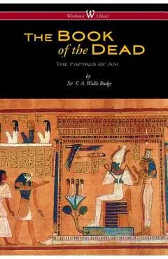 The Egyptian Book of the Dead: The Papyrus of Ani in the British Museum (Wisehouse Classics Edition) - E. A. Wallis Budge