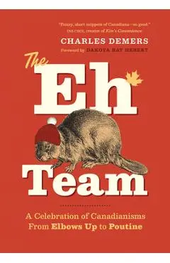 The Eh Team: A Celebration of Canadianisms from Elbows Up to Poutine - Charles Demers