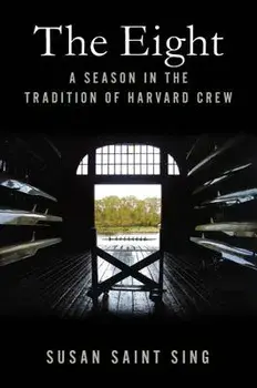 The Eight: A Season in the Tradition of Harvard Crew, Hardcover/Susan Saint Sing