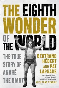 The Eighth Wonder Of The World. The True Story Of Andre The Giant, Paperback/Pat Laprade