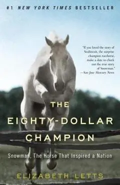 The Eighty-Dollar Champion: Snowman, the Horse That Inspired a Nation - Elizabeth Letts