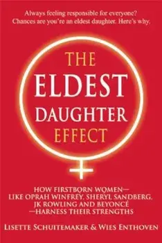 The Eldest Daughter Effect: How Firstborn Women--Like Oprah Winfrey, Sheryl Sandberg, Jk Rowling and Beyonce--Harness Their Strengths, Paperback/Lisette Schuitemaker