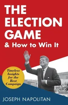 The Election Game and How to Win It, Paperback/Joseph Napolitan