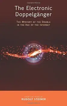 The Electronic Doppelganger: The Mystery of the Double in the Age of the Internet, Paperback/Rudolf Steiner