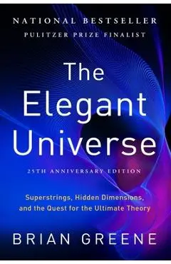 The Elegant Universe: Superstrings, Hidden Dimensions, and the Quest for the Ultimate Theory - Brian Greene