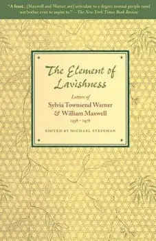 The Element of Lavishness: Letters of Sylvia Townsend Warner and William Maxwell 1938-1978, Paperback/William Maxwell