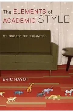 The Elements of Academic Style: Writing for the Humanities - Eric Hayot