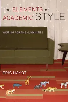 The Elements of Academic Style: Writing for the Humanities, Paperback/Eric Hayot
