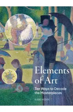 The Elements of Art: Ten Ways to Decode the Masterpieces - Susie Hodge