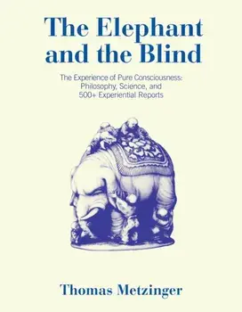 The Elephant and the Blind. The Experience of Pure Consciousness: Philosophy, Science, and 500+ Experiential Reports, Paperback/Thomas Metzinger
