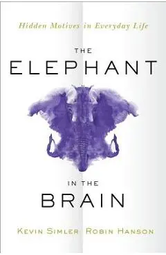 The Elephant in the Brain: Hidden Motives in Everyday Life - Kevin Simler