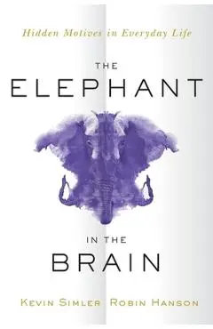 The Elephant in the Brain: Hidden Motives in Everyday Life - Kevin Simler