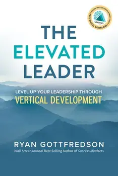 The Elevated Leader: Level Up Your Leadership Through Vertical Development, Paperback/Ryan Gottfredson