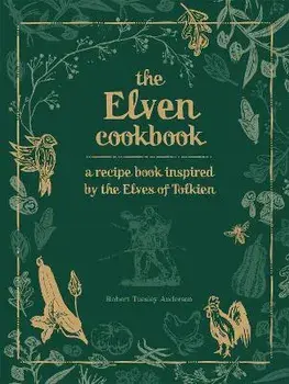The Elven Cookbook. A Recipe Book Inspired by the Elves of Tolkien, Hardback/Robert Tuesley Anderson