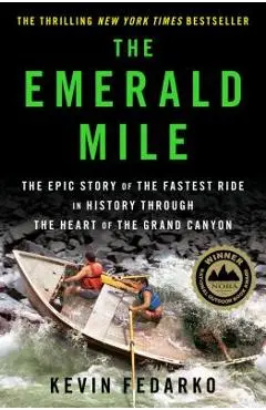 The Emerald Mile: The Epic Story of the Fastest Ride in History Through the Heart of the Grand Canyon - Kevin Fedarko
