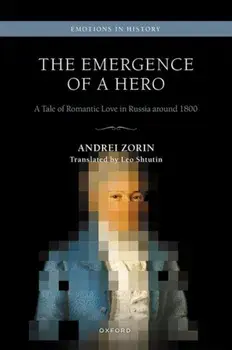 The Emergence of a Hero. A Tale of Romantic Love in Russia around 1800, Hardback/***