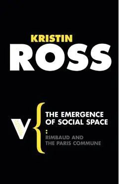 The Emergence of Social Space: Rimbaud and the Paris Commune - Kristin Ross