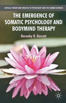The Emergence of Somatic Psychology and Bodymind Therapy, Paperback/B. Barratt