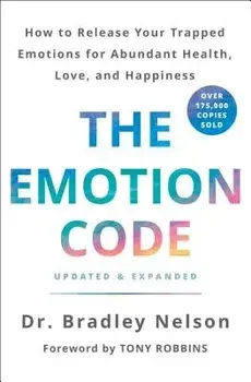 The Emotion Code: How to Release Your Trapped Emotions for Abundant Health, Love, and Happiness (Updated and Expanded Edition), Hardcover/Bradley Nelson