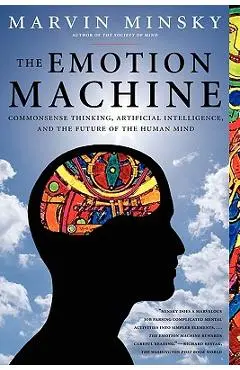 The Emotion Machine: Commonsense Thinking, Artificial Intelligence, and the Future of the Human Mind - Marvin Minsky