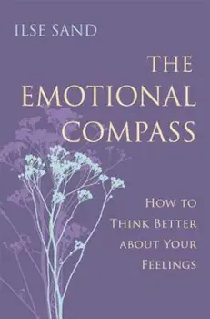 The Emotional Compass: How to Think Better about Your Feelings, Paperback/Ilse Sand