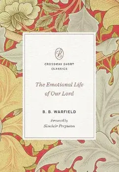 The Emotional Life of Our Lord, Paperback/B. B. Warfield