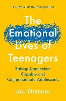 The Emotional Lives of Teenagers. Raising Connected, Capable and Compassionate Adolescents, Main, Paperback/Lisa Damour