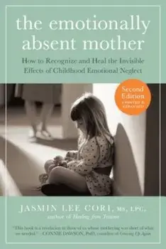 The Emotionally Absent Mother: How to Recognize and Heal the Invisible Effects of Childhood Emotional Neglect, Paperback/Jasmin Lee Cori