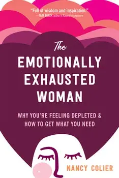 The Emotionally Exhausted Woman. Why You're Feeling Depleted and How to Get What You Need, Paperback/Nancy Colier