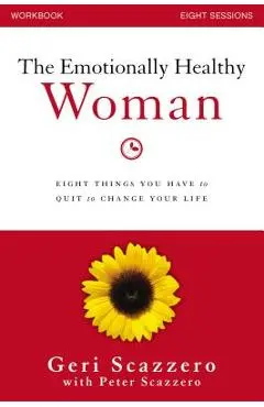 The Emotionally Healthy Woman Workbook: Eight Things You Have to Quit to Change Your Life - Geri Scazzero