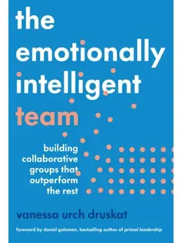 The Emotionally Intelligent Team. Building Collaborative Groups that Outperform the Rest, Hardback/Vanessa Urch Druskat