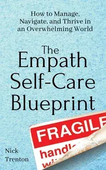 The Empath Self-Care Blueprint: How to Manage, Navigate, and Thrive in an Overwhelming World, Paperback/Nick Trenton