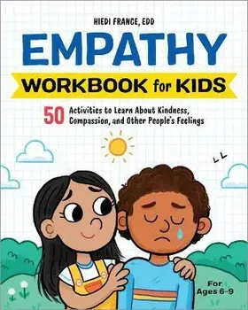 The Empathy Workbook for Kids: 50 Activities to Learn about Kindness, Compassion, and Other People's Feelings, Paperback/Hiedi France