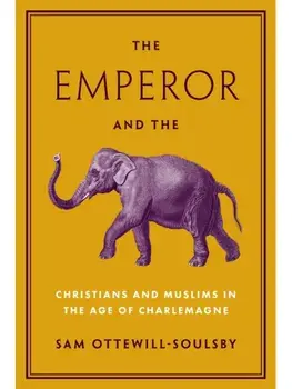 The Emperor and the Elephant. Christians and Muslims in the Age of Charlemagne, Paperback/Sam Ottewill-Soulsby