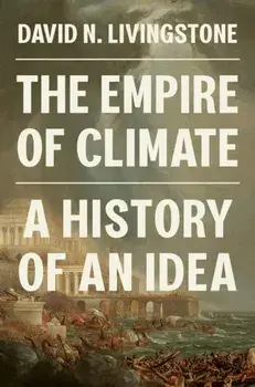 The Empire of Climate. A History of an Idea, Hardback/David N. Livingstone
