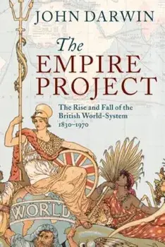 The Empire Project: The Rise and Fall of the British World-System, 1830-1970, Paperback/John Darwin