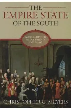 The Empire State of the South: Georgia History in Documents and Essays - Christopher C. Meyers