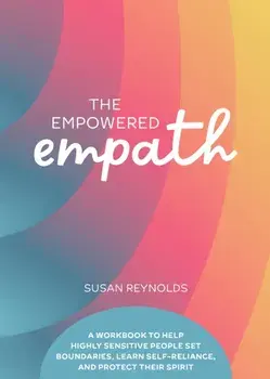 The Empowered Empath. A Workbook to Help Highly Sensitive People Set Boundaries, Learn Self-Reliance, and Protect Their Spirit, Paperback/Susan Reynolds