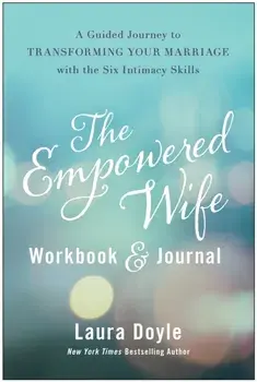 The Empowered Wife Workbook and Journal. A Guided Journey to Transforming Your Marriage With the Six Intimacy Skills, Hardback/Laura Doyle