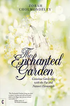 The Enchanted Garden: Conscious Gardening with the Fae and Nature's Elementals, Paperback/Zorah Cholmondeley