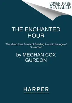 The Enchanted Hour: The Miraculous Power of Reading Aloud in the Age of Distraction, Paperback/Meghan Cox Gurdon