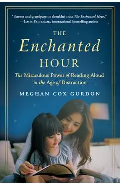 The Enchanted Hour: The Miraculous Power of Reading Aloud in the Age of Distraction - Meghan Cox Gurdon