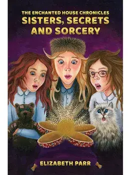 The Enchanted House Chronicles: Sisters, Secrets and Sorcery, Hardback/Elizabeth Parr