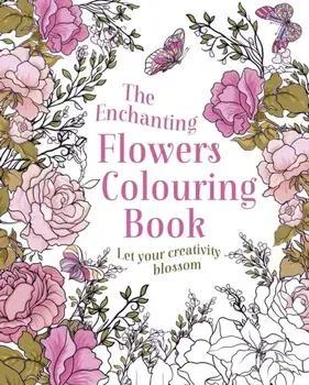 The Enchanting Flowers Colouring Book. Let Your Creativity Blossom, Paperback/Tansy Willow